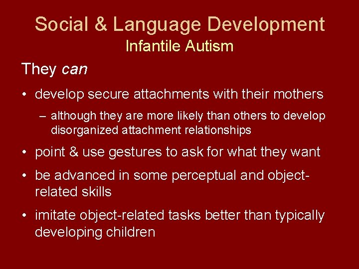 Social & Language Development Infantile Autism They can • develop secure attachments with their