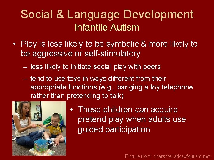 Social & Language Development Infantile Autism • Play is less likely to be symbolic