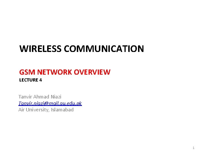 WIRELESS COMMUNICATION GSM NETWORK OVERVIEW LECTURE 4 Tanvir Ahmad Niazi Tanvir. niazi@mail. au. edu.