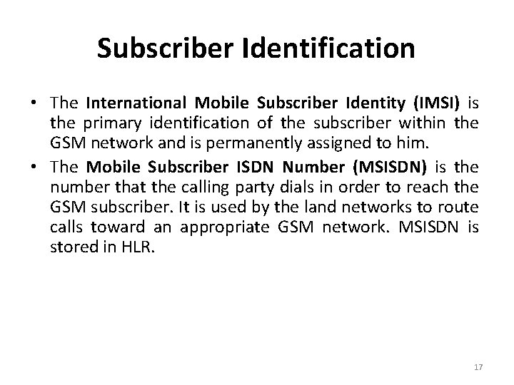 Subscriber Identification • The International Mobile Subscriber Identity (IMSI) is the primary identification of