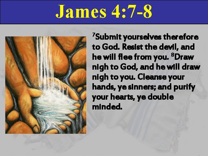 James 4: 7 -8 7 Submit yourselves therefore to God. Resist the devil, and