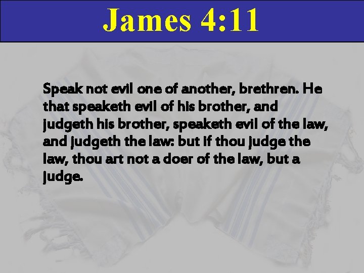 James 4: 11 Speak not evil one of another, brethren. He that speaketh evil
