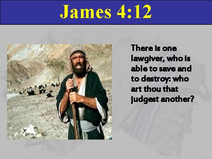 James 4: 12 There is one lawgiver, who is able to save and to