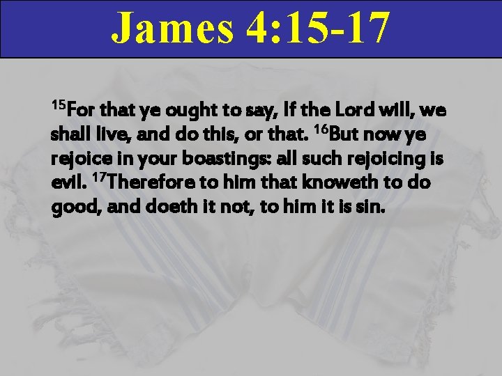 James 4: 15 -17 15 For that ye ought to say, If the Lord