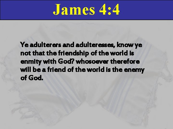 James 4: 4 Ye adulterers and adulteresses, know ye not that the friendship of