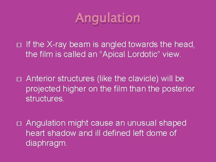 Angulation � If the X-ray beam is angled towards the head, the film is