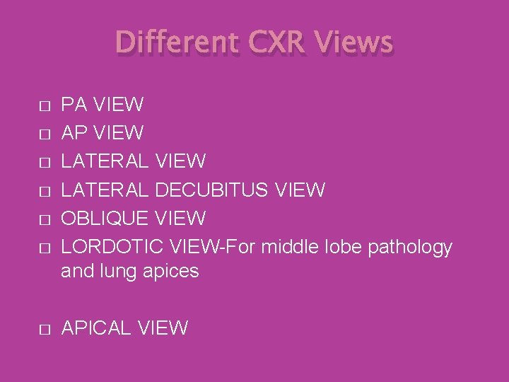 Different CXR Views � � � � PA VIEW AP VIEW LATERAL DECUBITUS VIEW