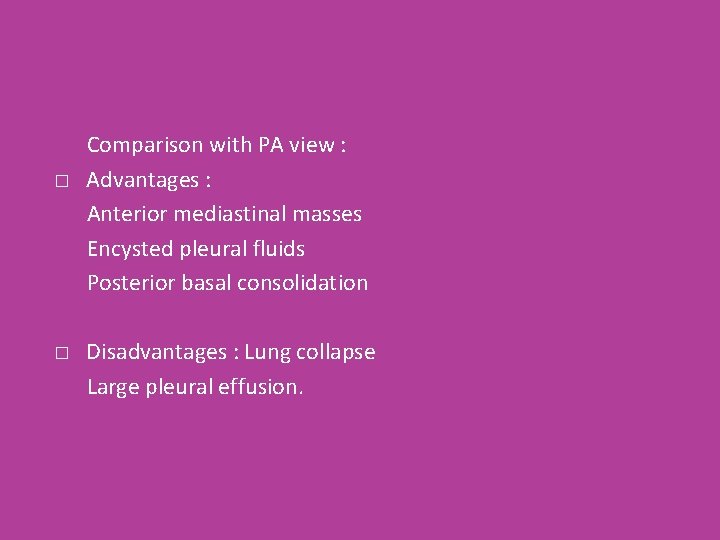 � � Comparison with PA view : Advantages : Anterior mediastinal masses Encysted pleural