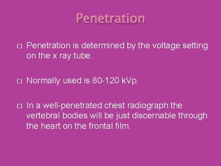 Penetration � Penetration is determined by the voltage setting on the x ray tube.