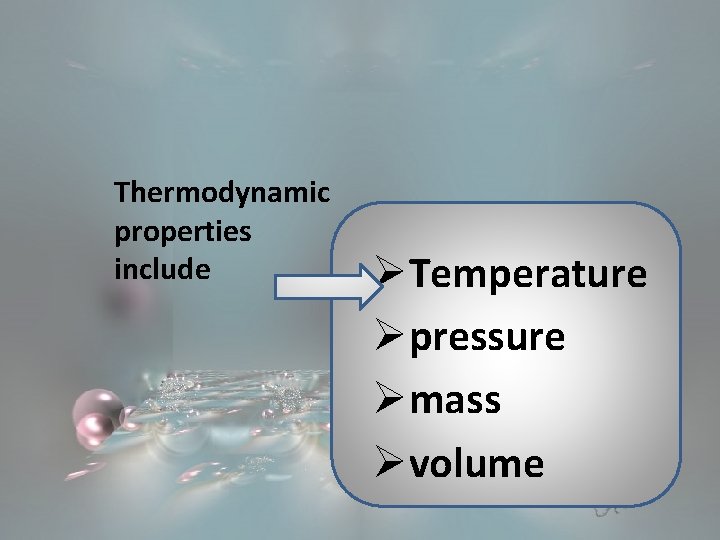 Thermodynamic properties include ØTemperature Øpressure Ømass Øvolume 