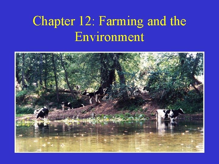 Chapter 12: Farming and the Environment Chapter 12: Farming and the Environment