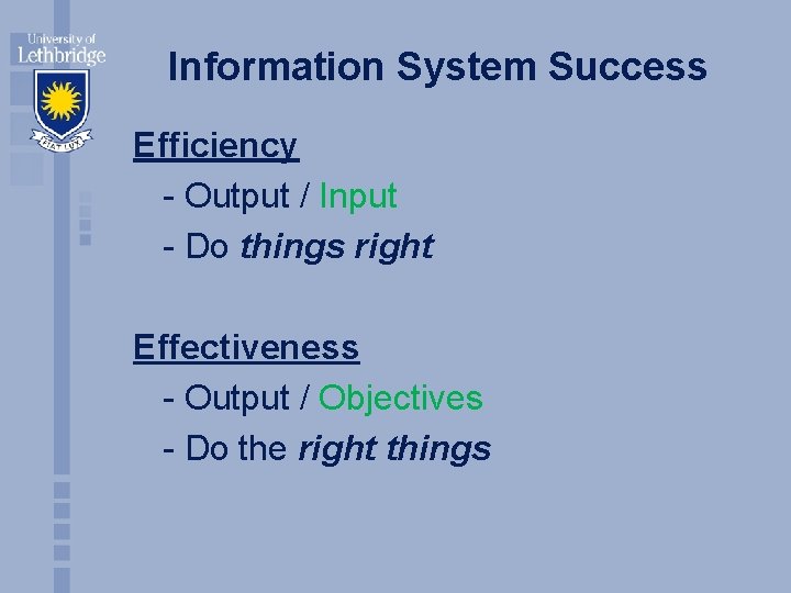 Information System Success Efficiency - Output / Input - Do things right Effectiveness -