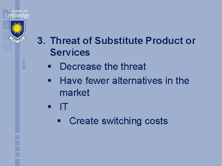 3. Threat of Substitute Product or Services § Decrease threat § Have fewer alternatives