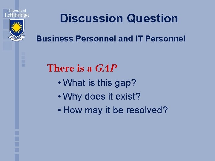 Discussion Question Business Personnel and IT Personnel There is a GAP • What is
