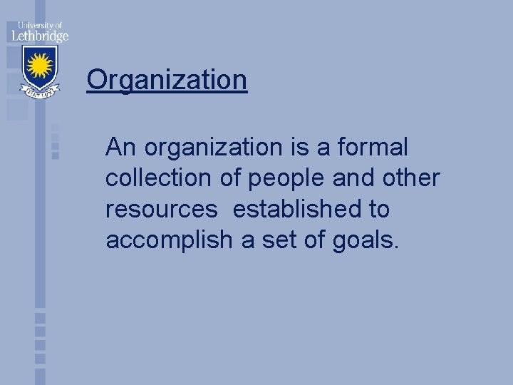 Organization An organization is a formal collection of people and other resources established to