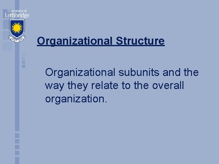 Organizational Structure Organizational subunits and the way they relate to the overall organization. 