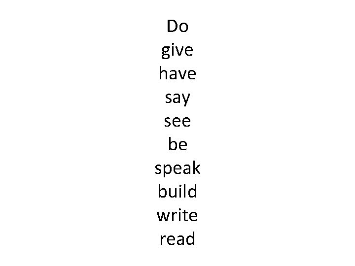 Do give have say see be speak build write read 