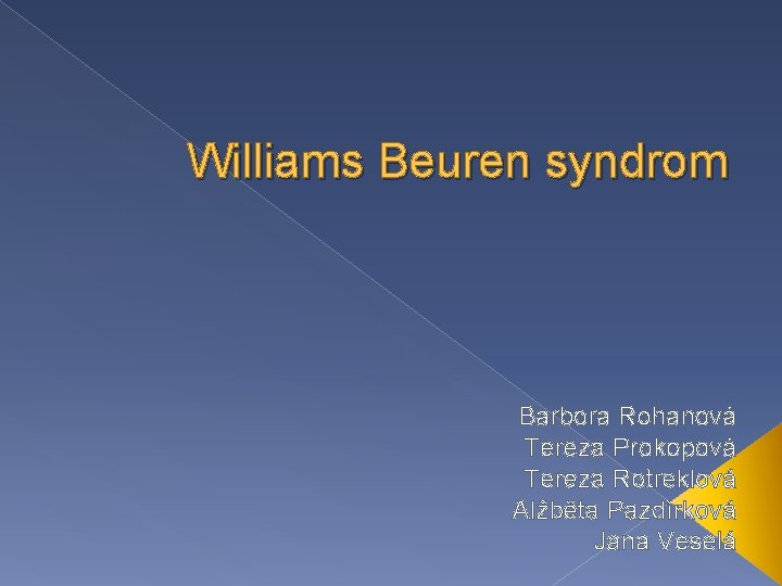 Williams Beuren syndrom Barbora Rohanová Tereza Prokopová Tereza Rotreklová Alžběta Pazdírková Jana Veselá 