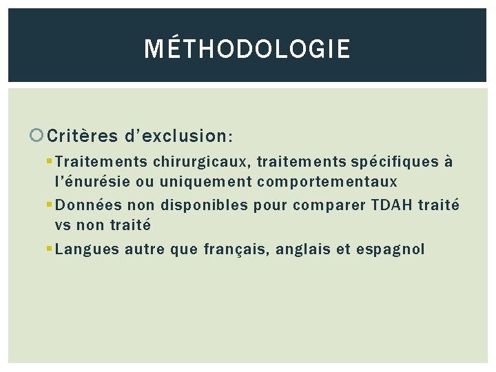 MÉTHODOLOGIE Critères d’exclusion: § Traitements chirurgicaux, traitements spécifiques à l’énurésie ou uniquement comportementaux §