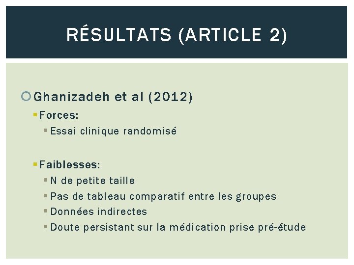 RÉSULTATS (ARTICLE 2) Ghanizadeh et al (2012) § Forces: § Essai clinique randomisé §