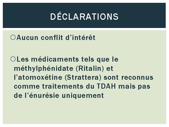 DÉCLARATIONS Aucun conflit d’intérêt Les médicaments tels que le méthylphénidate (Ritalin) et l’atomoxétine (Strattera)