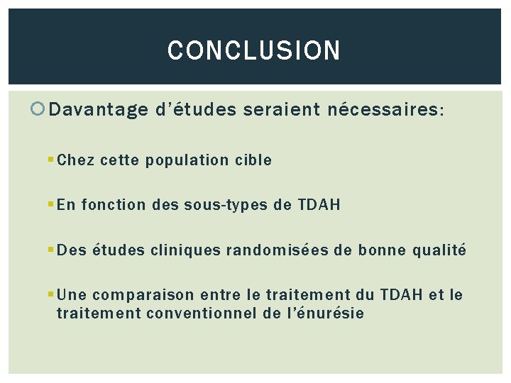 CONCLUSION Davantage d’études seraient nécessaires: § Chez cette population cible § En fonction des