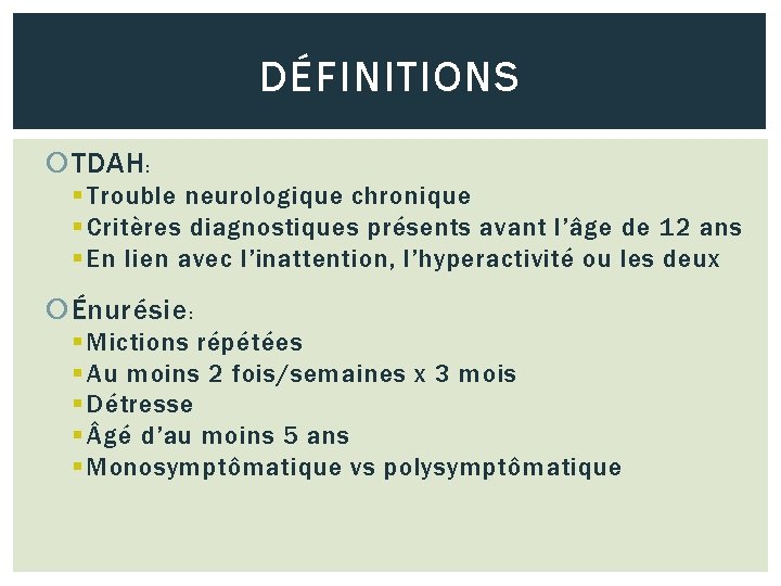 DÉFINITIONS TDAH : § Trouble neurologique chronique § Critères diagnostiques présents avant l’âge de