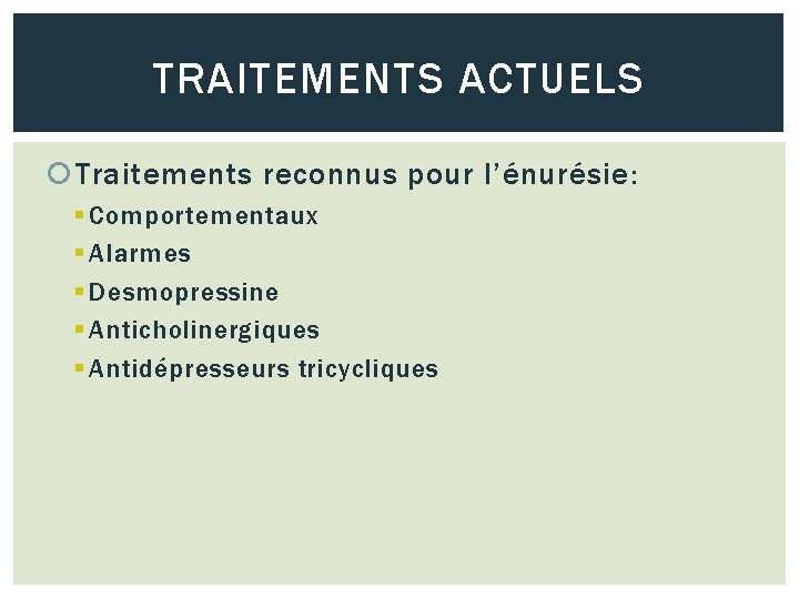 TRAITEMENTS ACTUELS Traitements reconnus pour l’énurésie: § Comportementaux § Alarmes § Desmopressine § Anticholinergiques