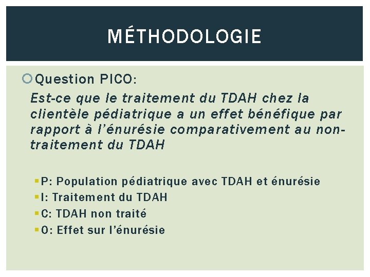 MÉTHODOLOGIE Question PICO: Est-ce que le traitement du TDAH chez la clientèle pédiatrique a