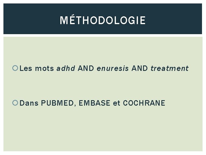 MÉTHODOLOGIE Les mots adhd AND enuresis AND treatment Dans PUBMED, EMBASE et COCHRANE 