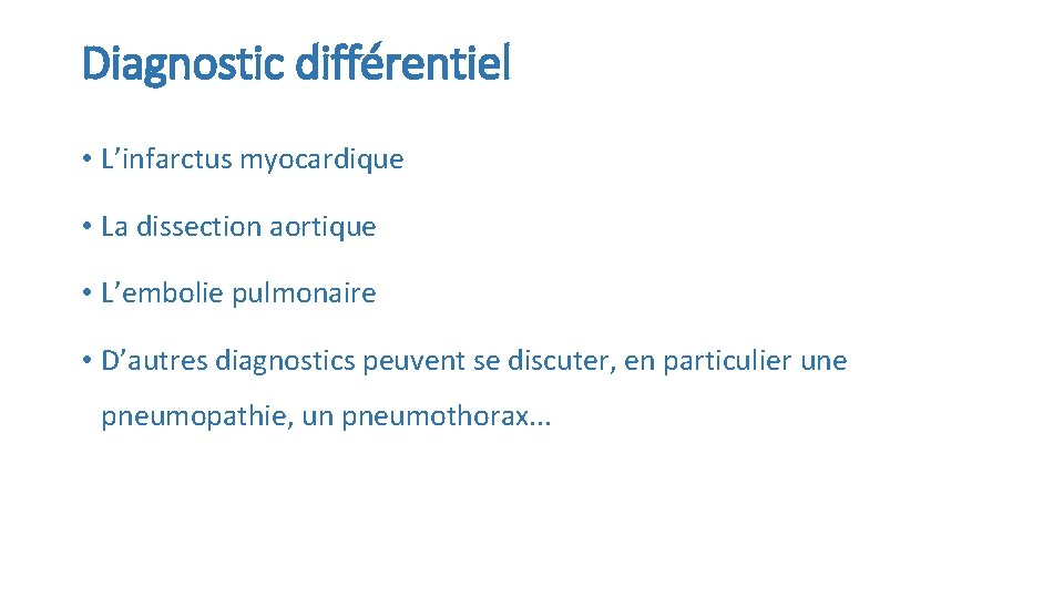 Diagnostic différentiel • L’infarctus myocardique • La dissection aortique • L’embolie pulmonaire • D’autres