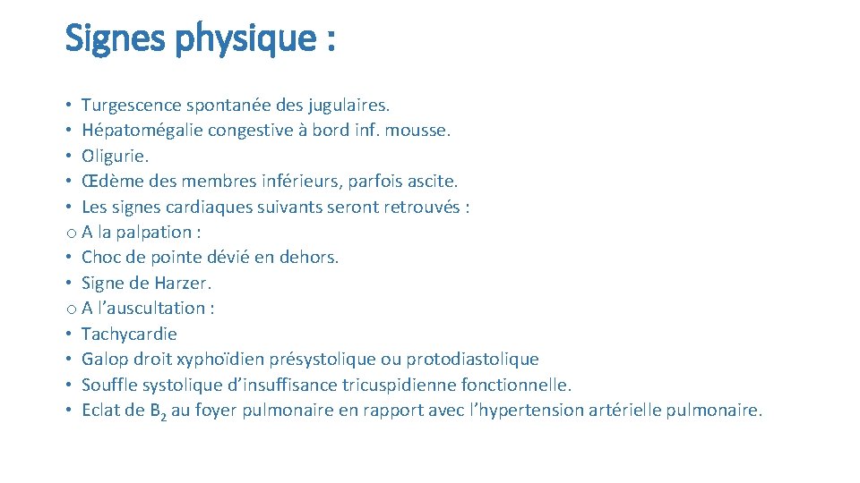 Signes physique : • Turgescence spontanée des jugulaires. • Hépatomégalie congestive à bord inf.