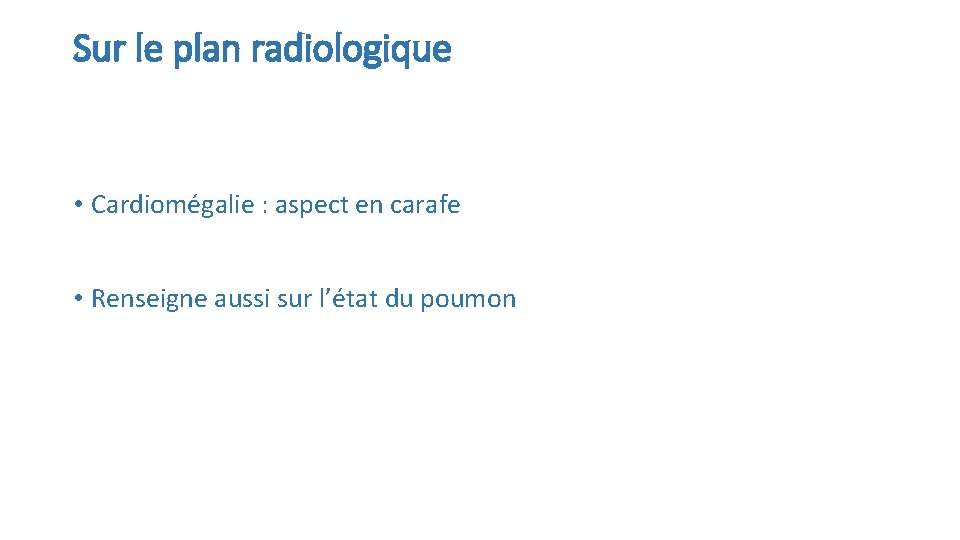 Sur le plan radiologique • Cardiomégalie : aspect en carafe • Renseigne aussi sur