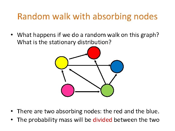 Random walk with absorbing nodes • What happens if we do a random walk Random walk with absorbing nodes • What happens if we do a random walk
