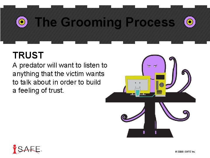 The Grooming Process TRUST A predator will want to listen to anything that the
