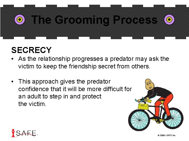 The Grooming Process SECRECY • As the relationship progresses a predator may ask the