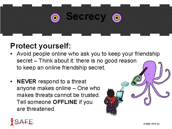 Secrecy Protect yourself: • Avoid people online who ask you to keep your friendship