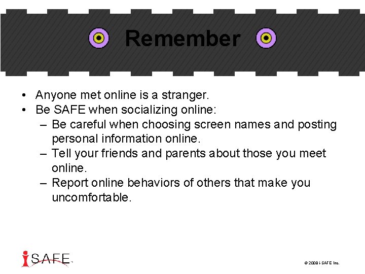 Remember • Anyone met online is a stranger. • Be SAFE when socializing online: