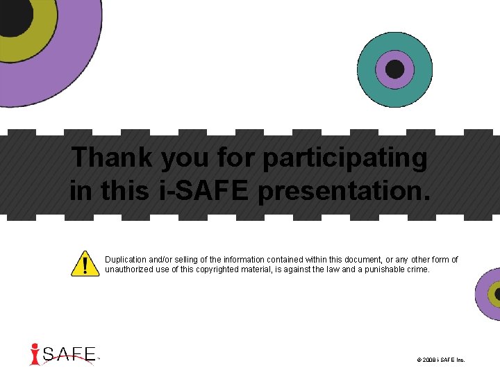 Thank you for participating in this i-SAFE presentation. Duplication and/or selling of the information