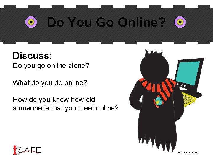 Do You Go Online? Discuss: Do you go online alone? What do you do