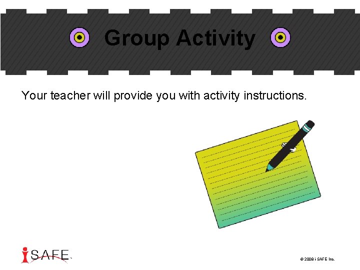 Group Activity Your teacher will provide you with activity instructions. © 2008 i-SAFE Inc.