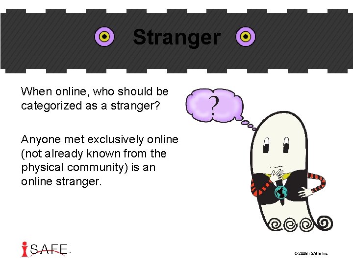 Stranger When online, who should be categorized as a stranger? Anyone met exclusively online