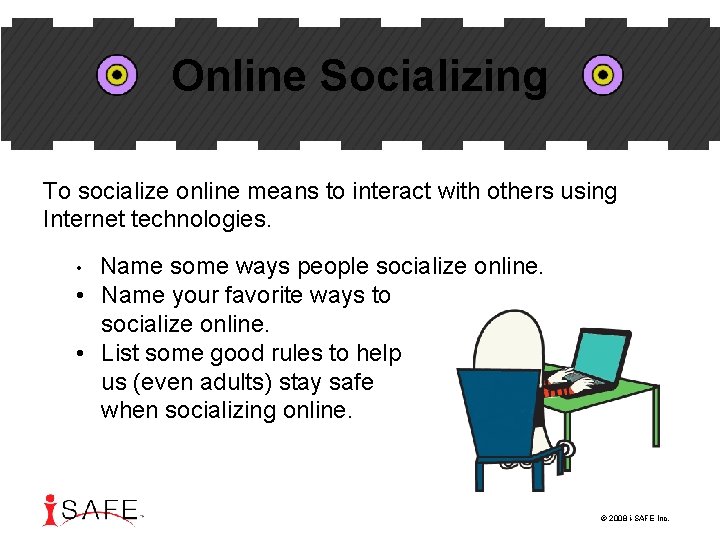 Online Socializing To socialize online means to interact with others using Internet technologies. Name