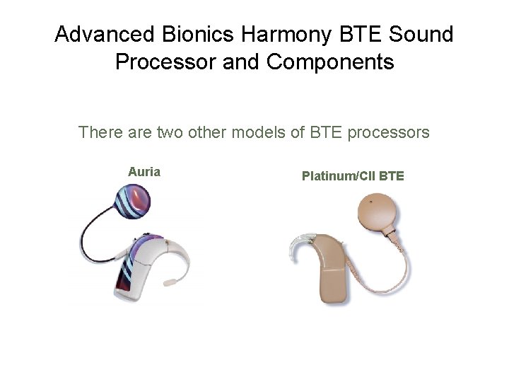 Advanced Bionics Harmony BTE Sound Processor and Components There are two other models of