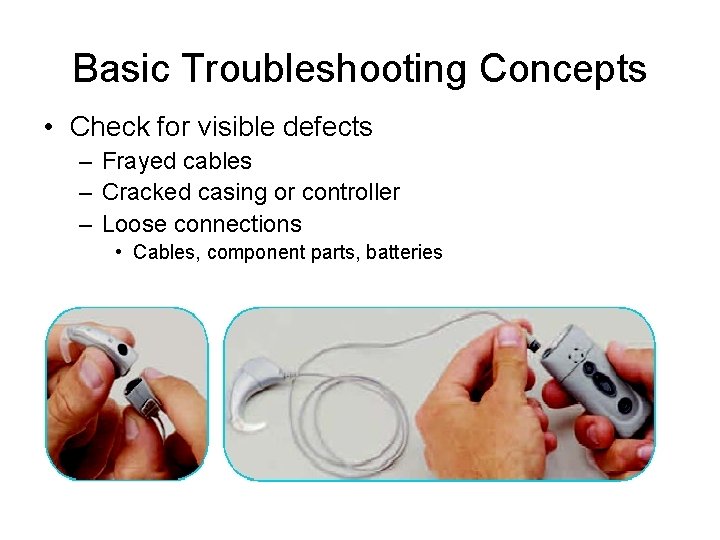 Basic Troubleshooting Concepts • Check for visible defects – Frayed cables – Cracked casing