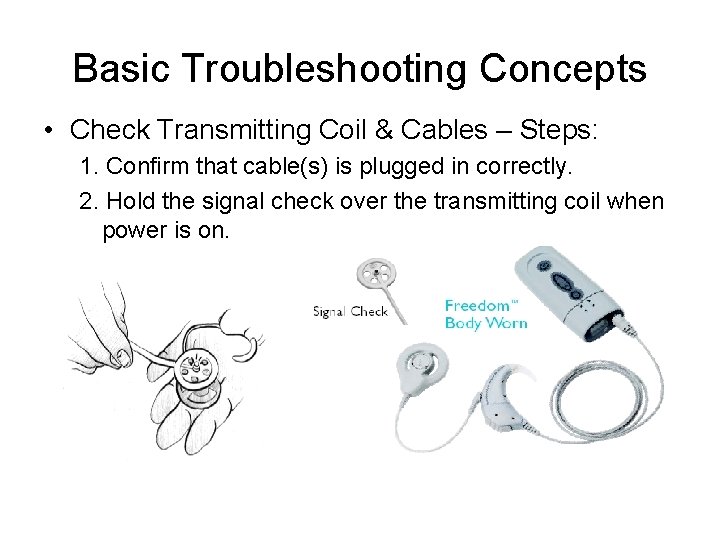 Basic Troubleshooting Concepts • Check Transmitting Coil & Cables – Steps: 1. Confirm that