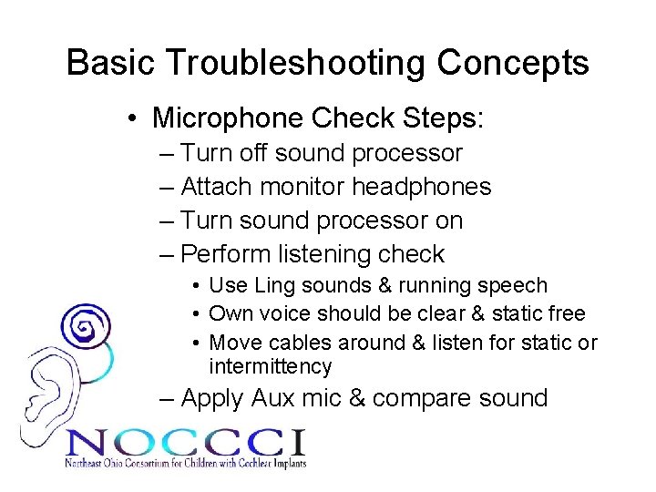 Basic Troubleshooting Concepts • Microphone Check Steps: – Turn off sound processor – Attach