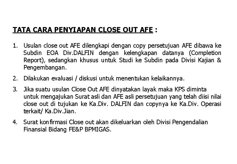 TATA CARA PENYIAPAN CLOSE OUT AFE : 1. Usulan close out AFE dilengkapi dengan