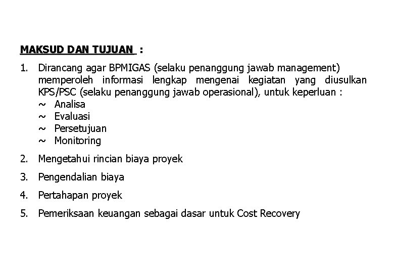 MAKSUD DAN TUJUAN : 1. Dirancang agar BPMIGAS (selaku penanggung jawab management) memperoleh informasi MAKSUD DAN TUJUAN : 1. Dirancang agar BPMIGAS (selaku penanggung jawab management) memperoleh informasi