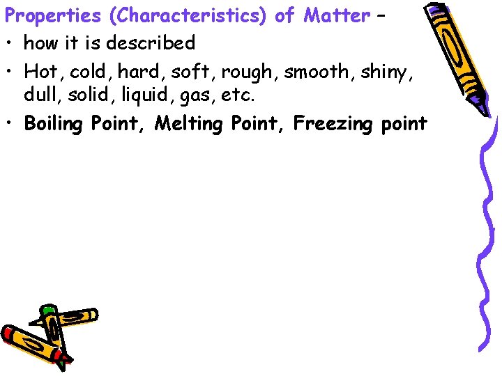 Properties (Characteristics) of Matter – • how it is described • Hot, cold, hard,